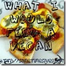 What I Would Feed a Vegan